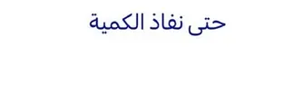 حتي نفاذ الكميه