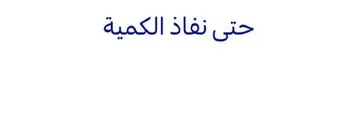 حتي نفاذ الكميه